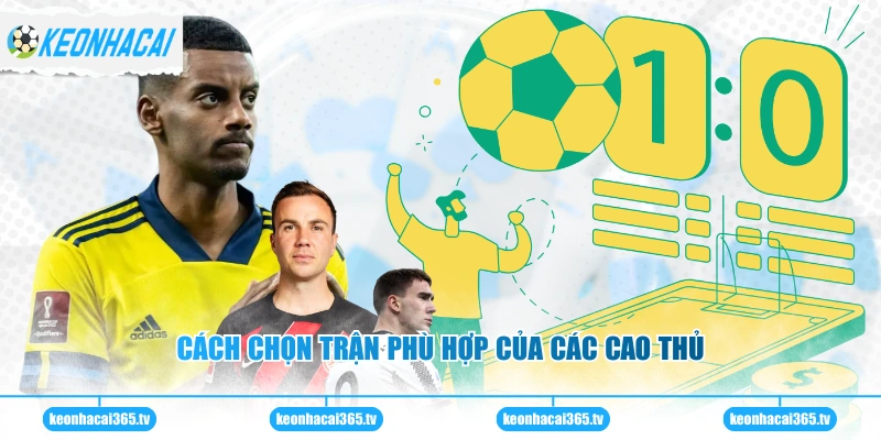 Cách chọn trận phù hợp của các cao thủ