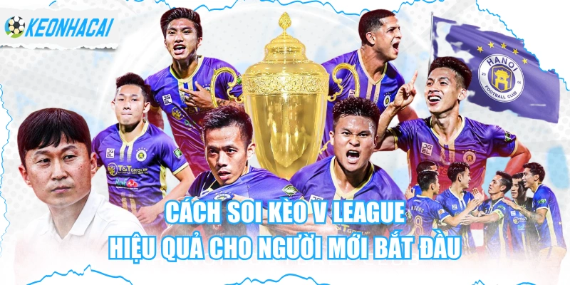 Cách Soi Kèo V League - Hiệu Quả Cho Người Mới Bắt Đầu