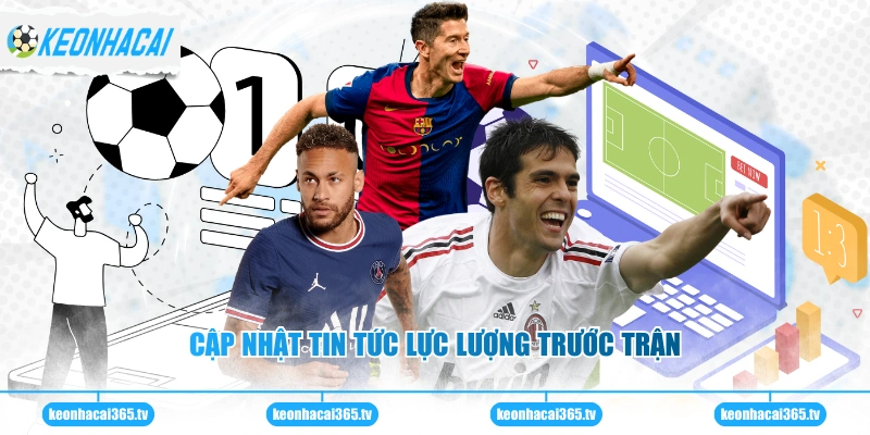 Cập nhật tin tức lực lượng trước trận