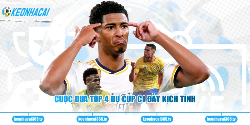 Cuộc đua Top 4 dự Cúp C1 đầy kịch tính