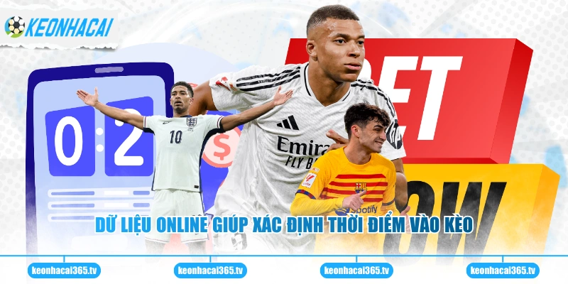 Dữ liệu online giúp xác định thời điểm vào kèo