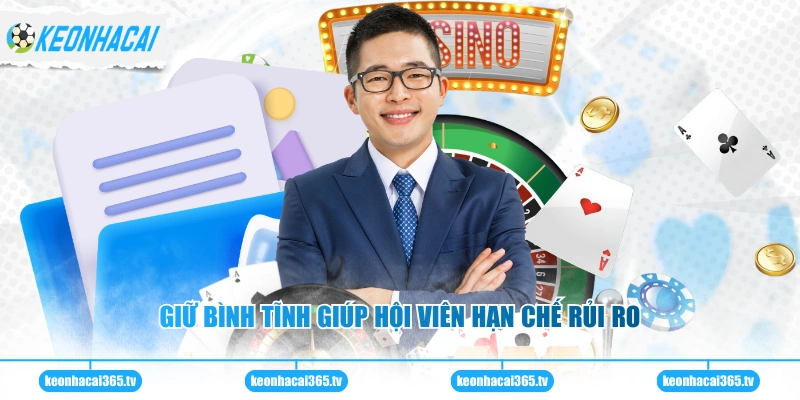 Giữ bình tĩnh giúp hội viên hạn chế rủi ro