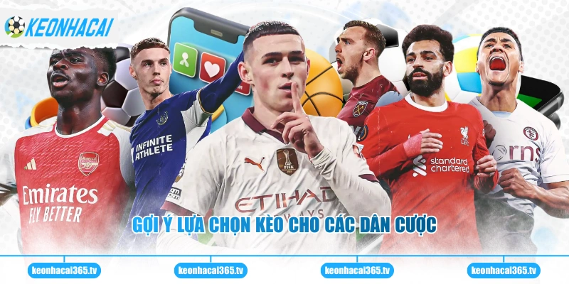 Gợi ý lựa chọn kèo cho các dân cược