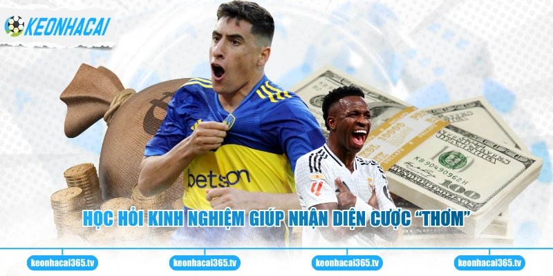 Học hỏi kinh nghiệm giúp nhận diện cược “thơm”