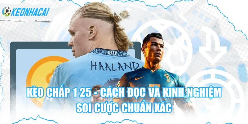 Kèo Chấp 1 25 - Cách Đọc Và Kinh Nghiệm Soi Cược Chuẩn Xác