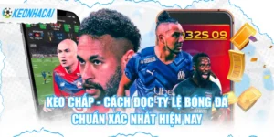 Kèo Chấp - Cách Đọc Tỷ Lệ Bóng Đá Chuẩn Xác Nhất Hiện Nay