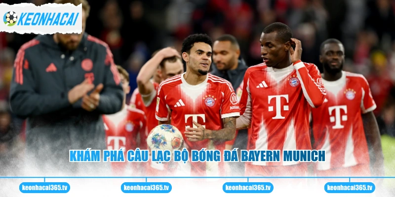 Khám phá câu lạc bộ bóng đá Bayern Munich