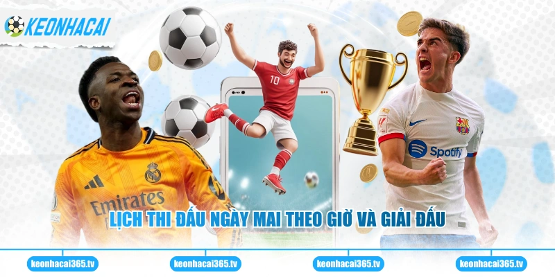 Lịch thi đấu ngày mai theo giờ và giải đấu