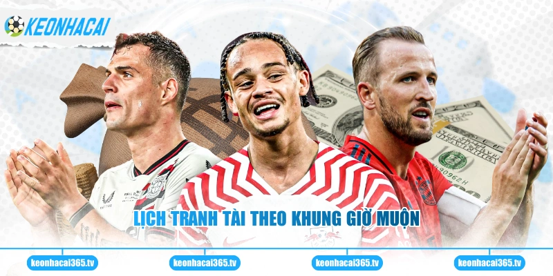 Lịch tranh tài theo khung giờ muộn