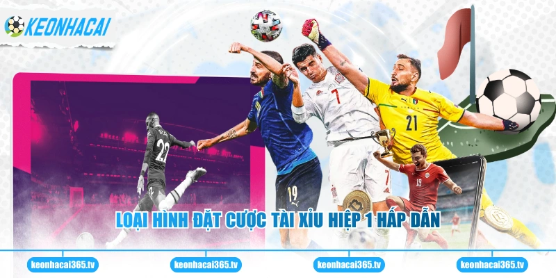 Loại hình đặt cược tài xỉu hiệp 1 hấp dẫn