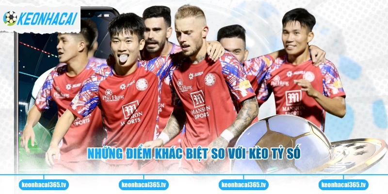 Những điểm khác biệt so với kèo tỷ số