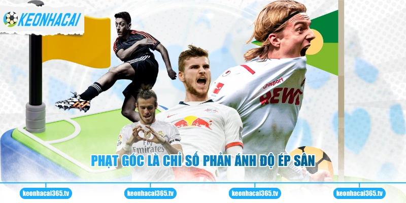 Phạt góc là chỉ số phản ánh độ ép sân