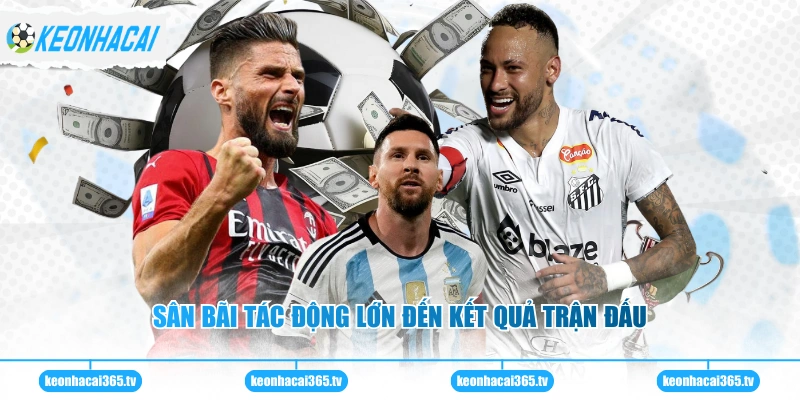 Sân bãi tác động lớn đến kết quả trận đấu