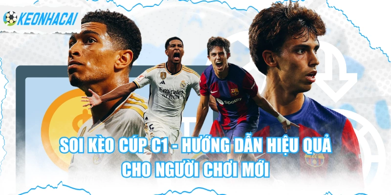 Soi Kèo Cúp C1 - Hướng Dẫn Hiệu Quả Cho Người Chơi Mới