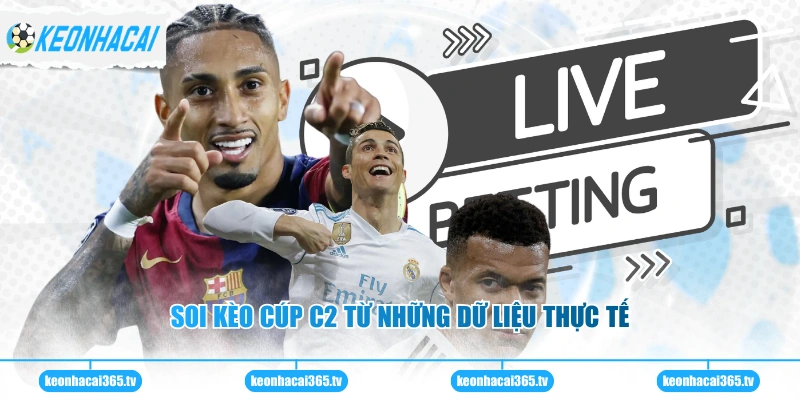 Soi kèo cúp C2 từ những dữ liệu thực tế