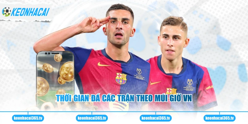 Thời gian đá các trận theo múi giờ VN