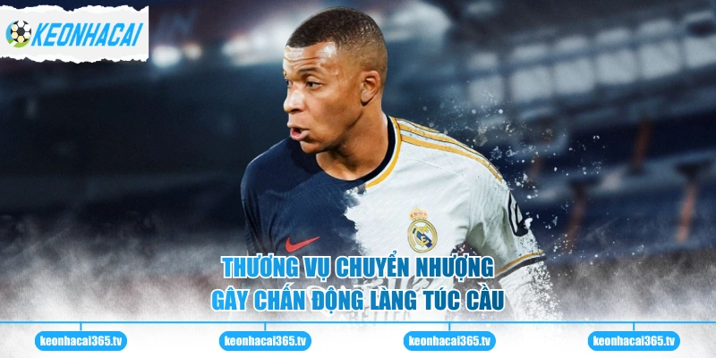 Thương vụ chuyển nhượng gây chấn động làng túc cầu