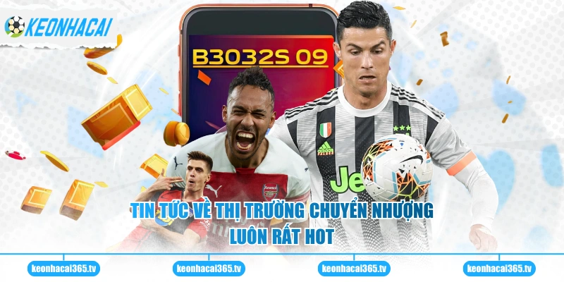 Tin tức về thị trường chuyển nhượng luôn rất HOT