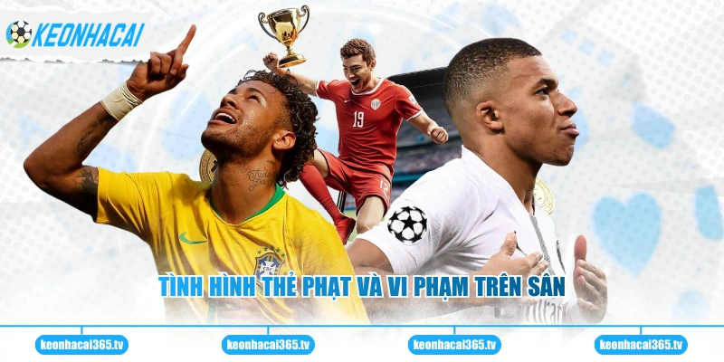 Tình hình thẻ phạt và vi phạm trên sân