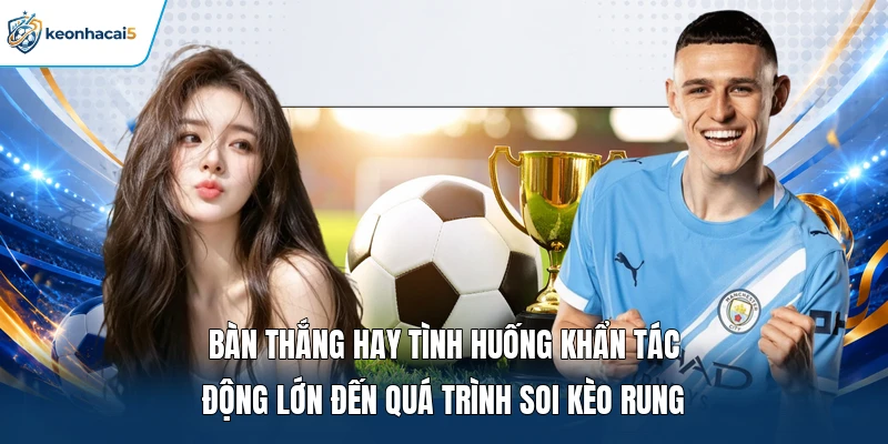 Soi Kèo Rung - Bật Mí Những Chiến Thuật Dự Đoán Dễ Ăn Tiền 2 Bàn thắng hay tình huống khẩn tác động lớn đến quá trình soi kèo rung