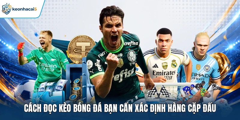 Cách đọc kèo bóng đá bạn cần xác định hàng cặp đấu