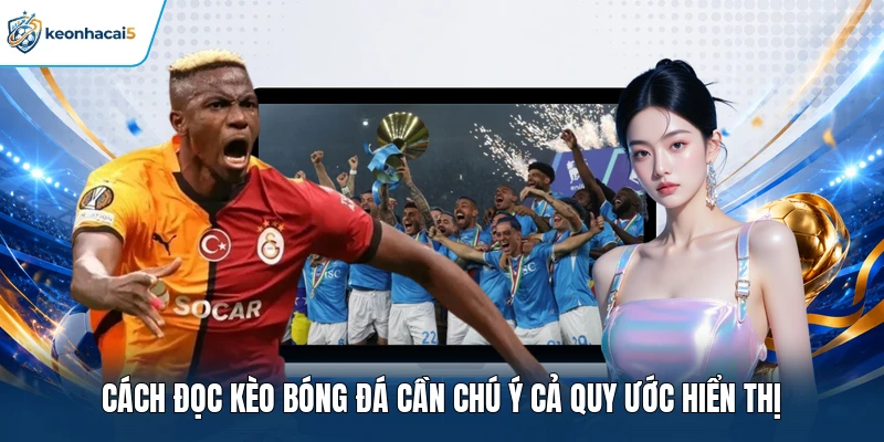 Cách đọc kèo bóng đá cần chú ý cả quy ước hiển thị