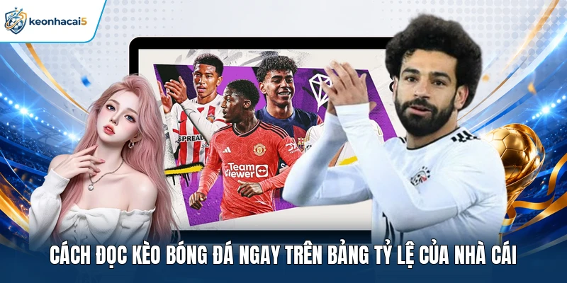 Cách Đọc Kèo Bóng Đá Ngay Trên Bảng Tỷ lệ Của Nhà Cái 9 cách đọc kèo bóng đá