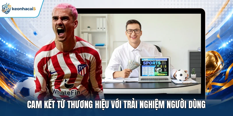 Cam kết từ thương hiệu với trải nghiệm người dùng