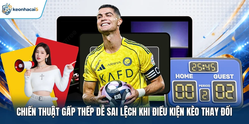 Chiến thuật gấp thếp dễ sai lệch khi điều kiện kèo thay đổi