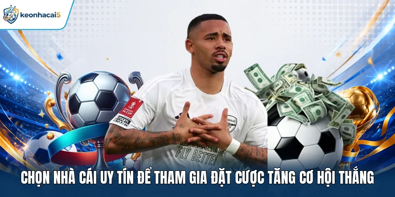 Chọn nhà cái uy tín để tham gia đặt cược tăng cơ hội thắng