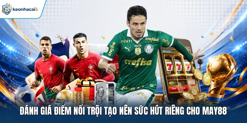 Đánh giá điểm nổi trội tạo nên sức hút riêng cho MAY88 