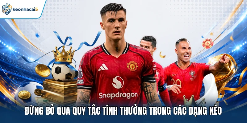 Đừng bỏ qua quy tắc tính thưởng trong các dạng kèo