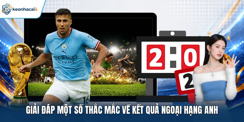 Giải đáp một số thắc mắc về kết quả Ngoại hạng Anh