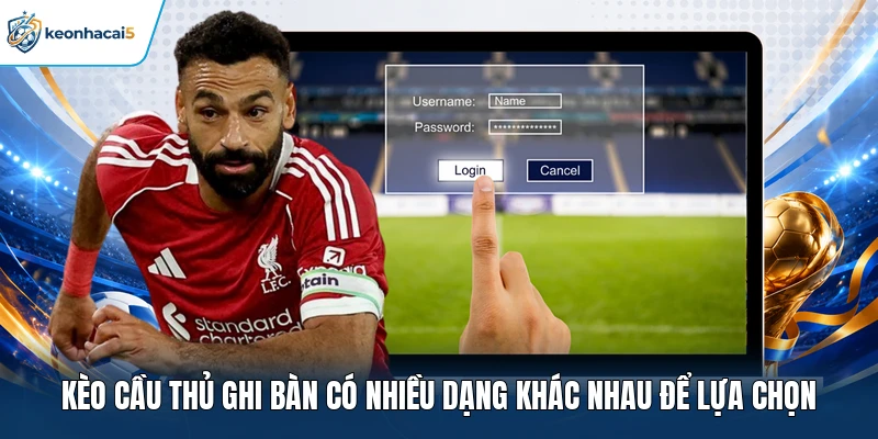Kèo cầu thủ ghi bàn có nhiều dạng khác nhau để lựa chọn