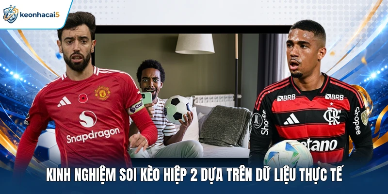 Soi Kèo Hiệp 2 - Nắm Thế Trận, Chọn Kèo Chính Xác 3 Kinh nghiệm soi kèo hiệp 2 dựa trên dữ liệu thực tế