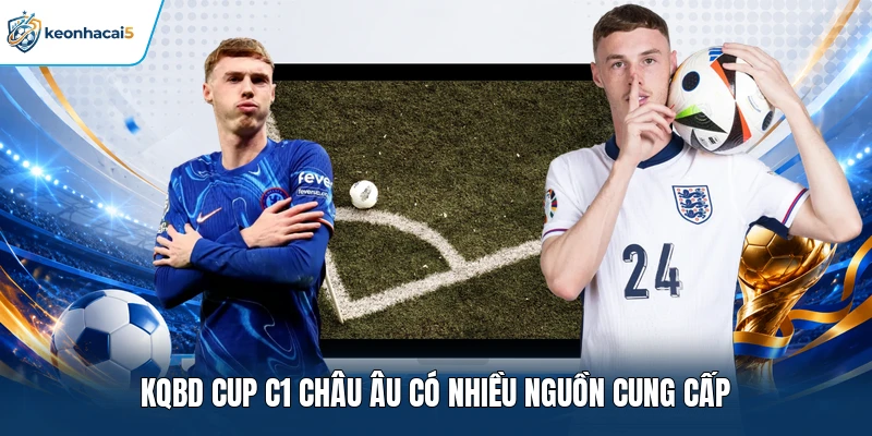 KQBD Cup C1 Châu Âu có nhiều nguồn cung cấp