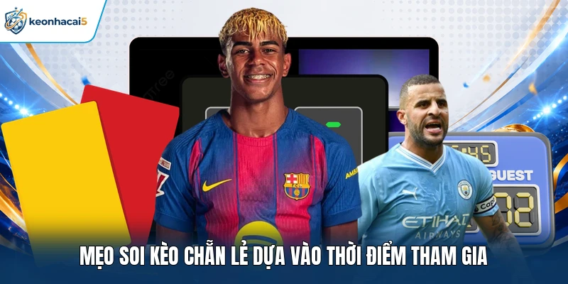 Mẹo soi kèo chẵn lẻ dựa vào thời điểm tham gia