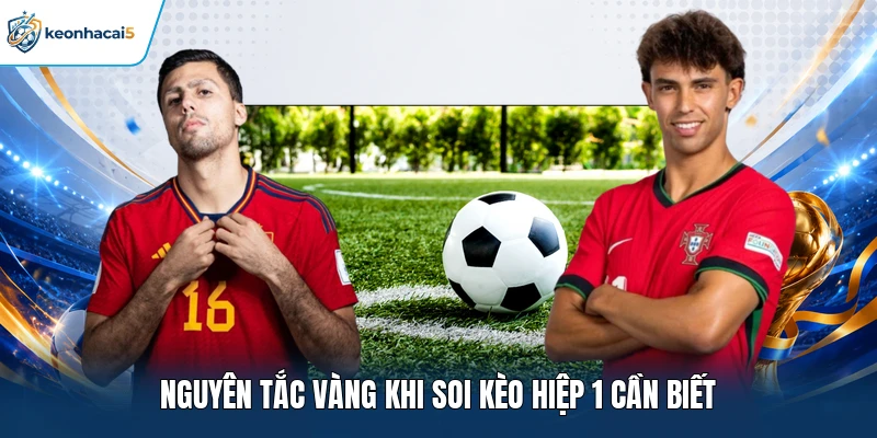 Soi Kèo Hiệp 1 - Bật Mí Phương Pháp Cược Chuẩn Thắng Lớn 3 Nguyên tắc vàng khi soi kèo hiệp 1 cần biết