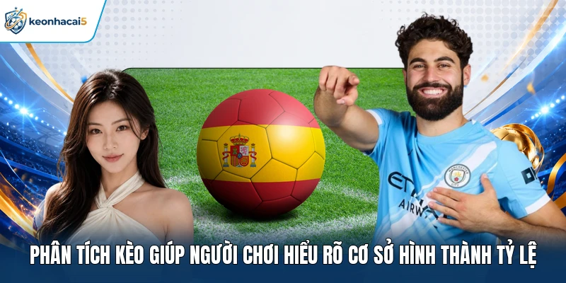 Phân tích kèo giúp người chơi hiểu rõ cơ sở hình thành tỷ lệ