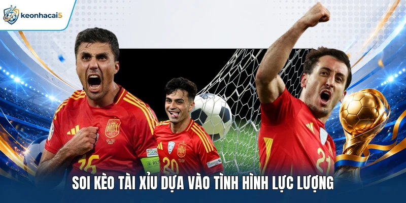 Soi kèo Tài Xỉu dựa vào tình hình lực lượng