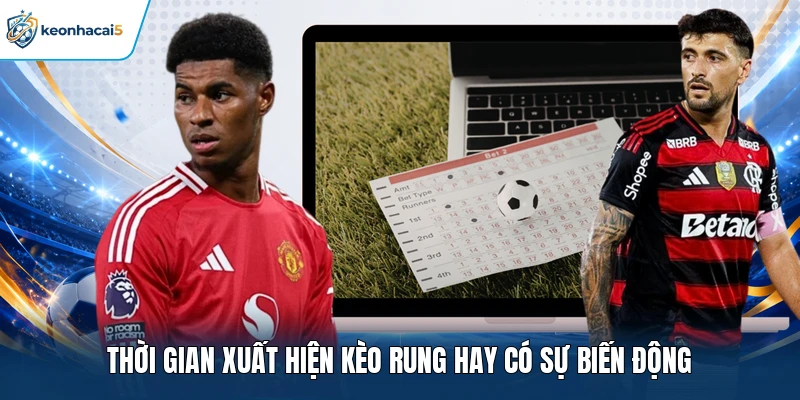 Soi Kèo Rung - Bật Mí Những Chiến Thuật Dự Đoán Dễ Ăn Tiền 4 Thời gian xuất hiện kèo rung hay có sự biến động