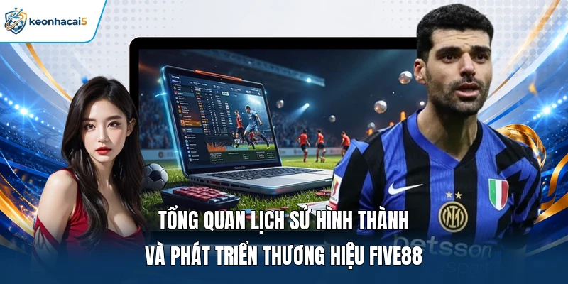 FIVE88 - Sân Chơi Giải Trí Hot Hàng Đầu Năm 2026 1 Tổng quan lịch sử hình thành và phát triển thương hiệu FIVE88